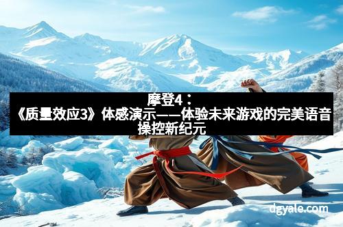 摩登4：《质量效应3》体感演示——体验未来游戏的完美语音操控新纪元